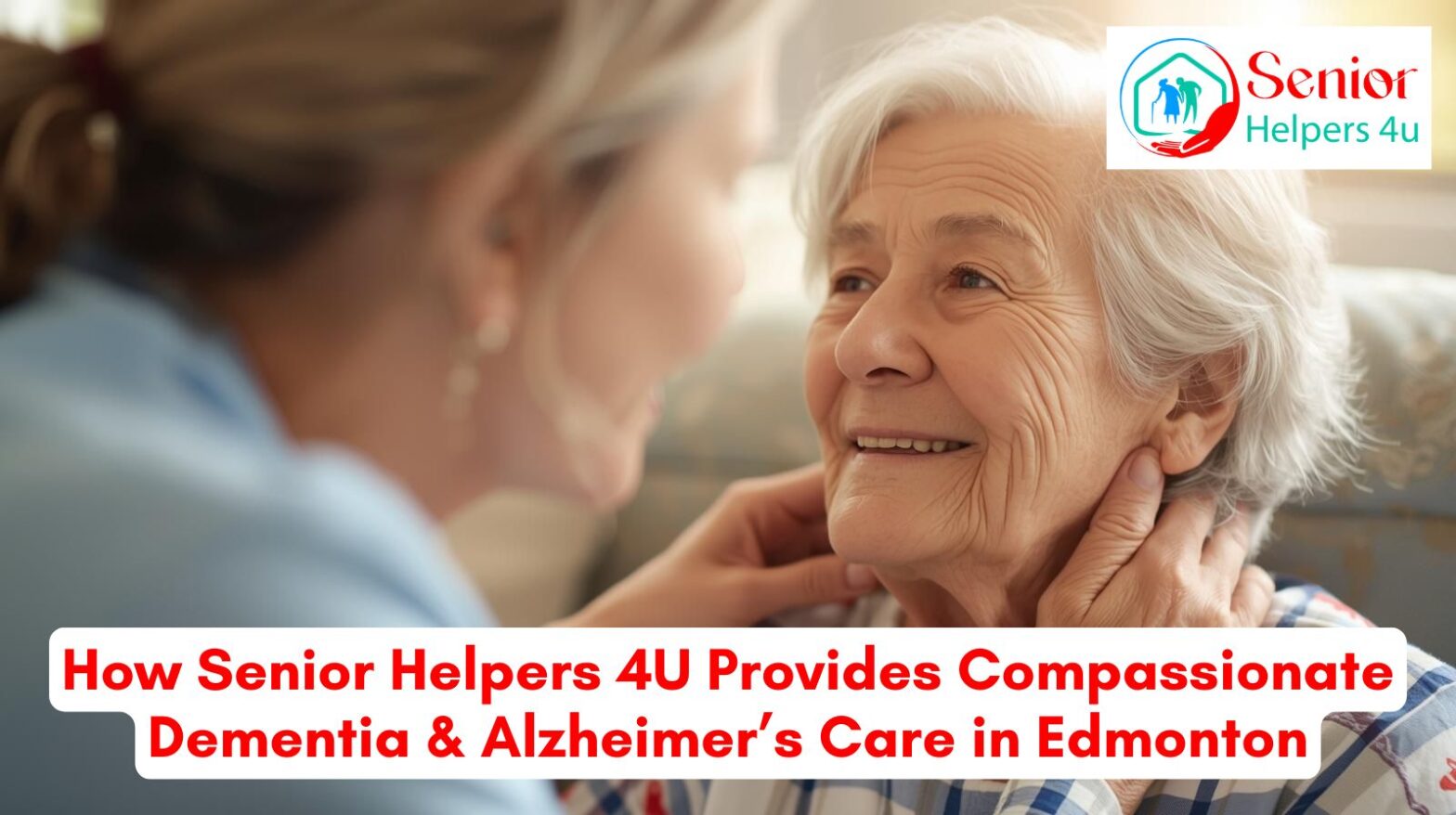 Compassionate dementia and Alzheimer’s home care services for seniors in Edmonton by Senior Helpers 4U